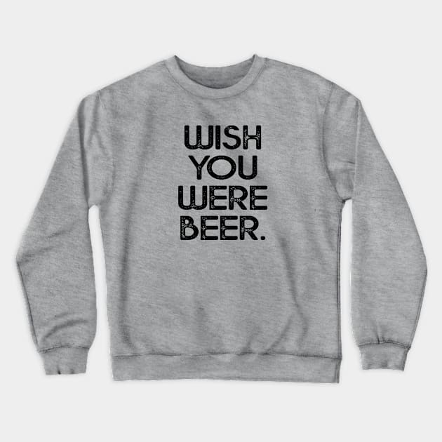 Wish you were beer shirt Crewneck Sweatshirt by idesign1